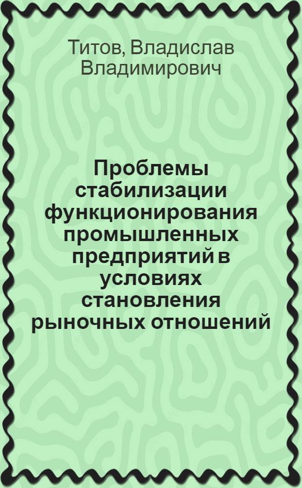 Проблемы стабилизации функционирования промышленных предприятий в условиях становления рыночных отношений