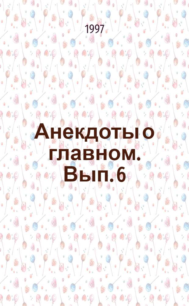 Анекдоты о главном. Вып. 6 : Авто-мото-анекдоты
