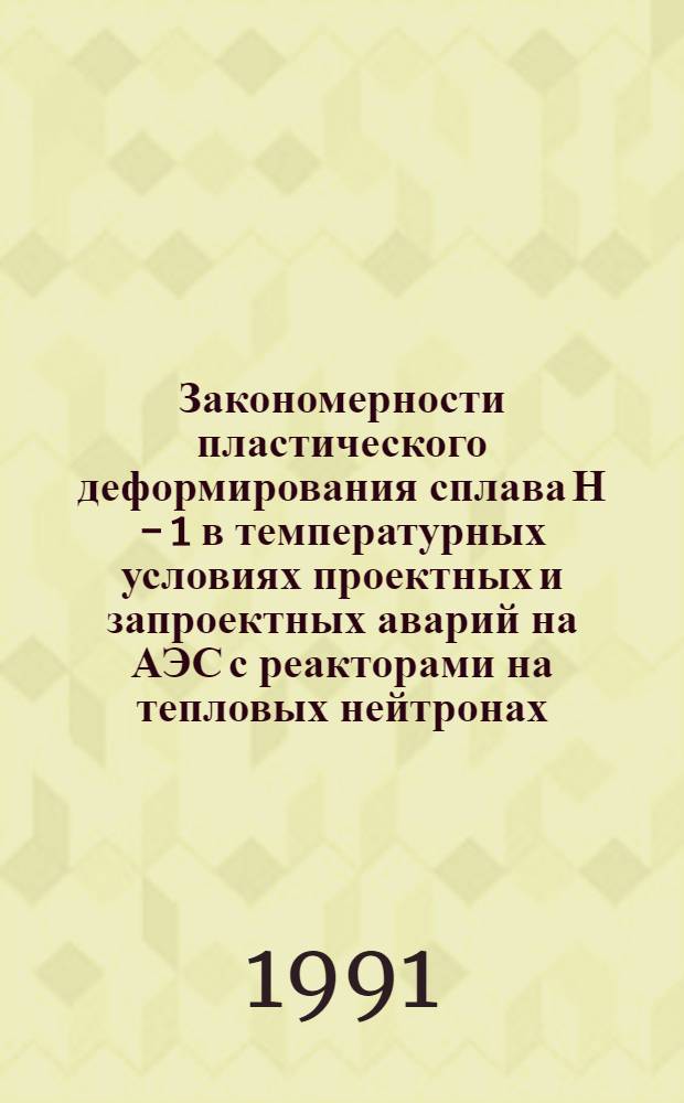 Закономерности пластического деформирования сплава Н - 1 в температурных условиях проектных и запроектных аварий на АЭС с реакторами на тепловых нейтронах : Автореф. дис. на соиск. учен. степ. канд. техн. наук : (01.04.07)