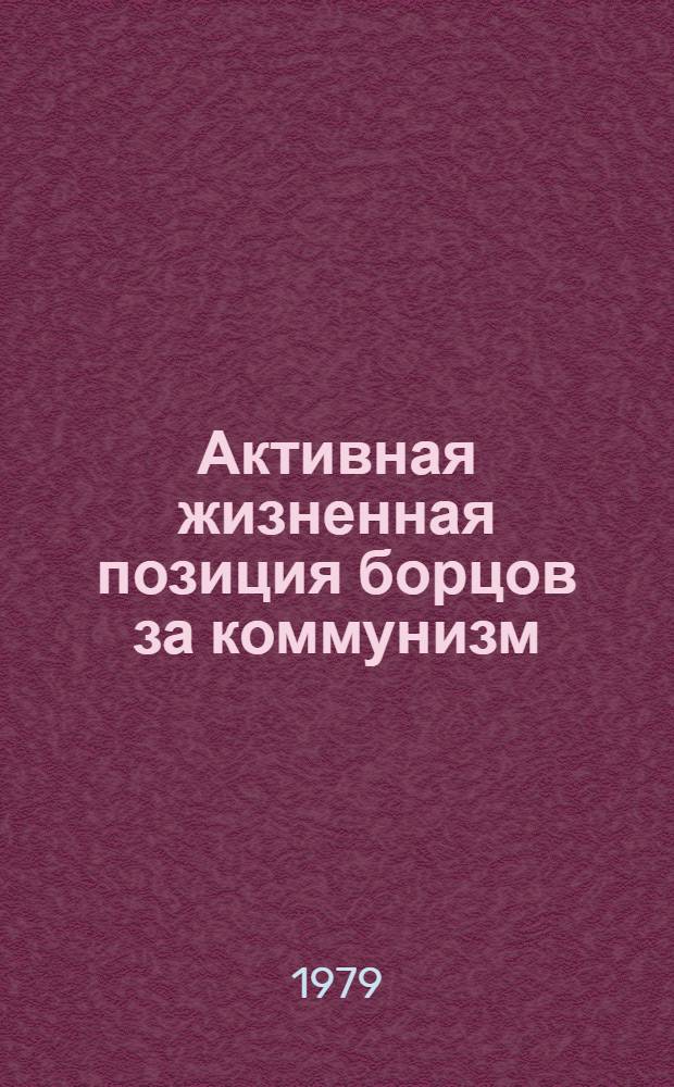 Активная жизненная позиция борцов за коммунизм : По материалам всесоюз. науч.-практ. конф. в Баку, 25-27 апр. 1979 г