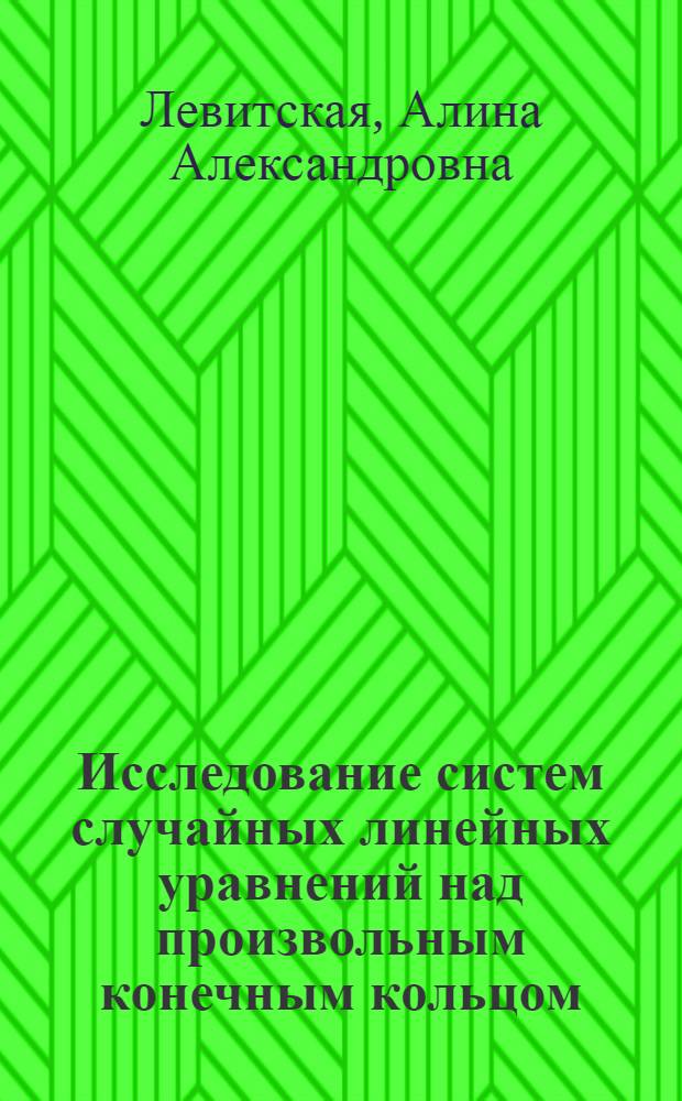Исследование систем случайных линейных уравнений над произвольным конечным кольцом : Автореф. дис. на соиск. учен. степ. д-ра физ.-мат. наук : (01.01.09)
