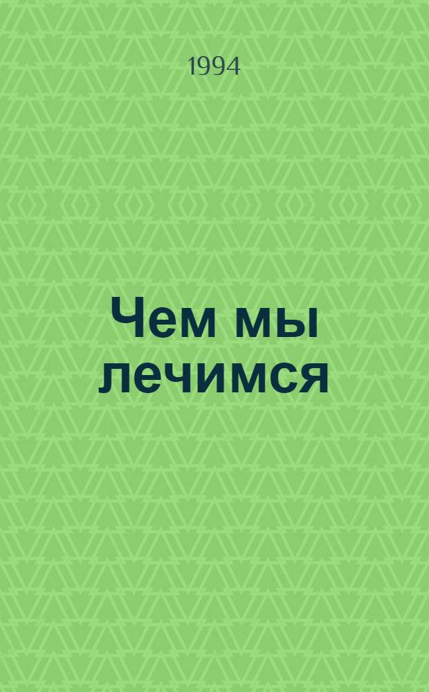 Чем мы лечимся : Справ. для больных