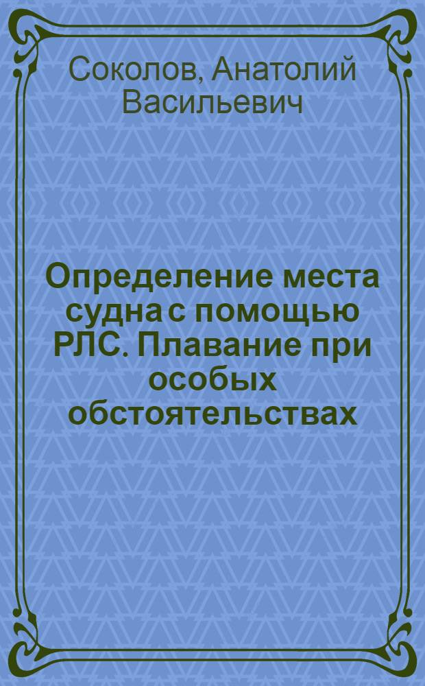 Определение места судна с помощью РЛС. Плавание при особых обстоятельствах : Учеб. пособие по дисциплине "Навигация" для спец. 240200 "Судовождение"