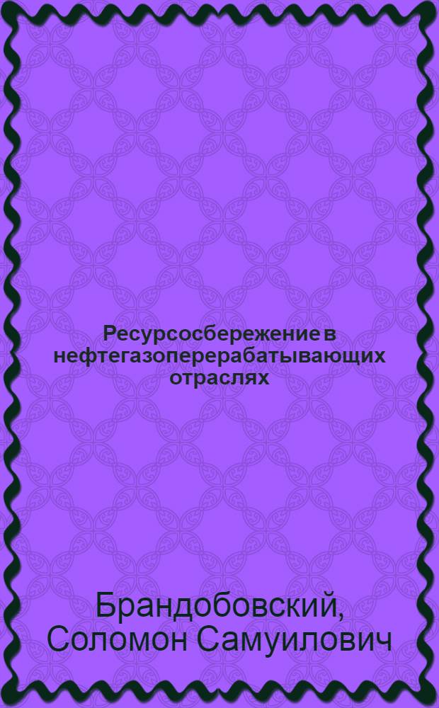 Ресурсосбережение в нефтегазоперерабатывающих отраслях : Обзор на основе отчетов о НИР и дис. из фондов ВНТИЦентра, а также открытых публ. за 1986-1990 гг