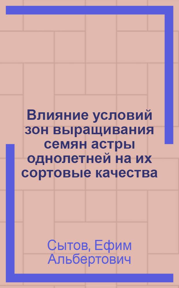 Влияние условий зон выращивания семян астры однолетней на их сортовые качества : Автореф. дис. на соиск. учен. степ. канд. с.-х. наук : (06.01.05)