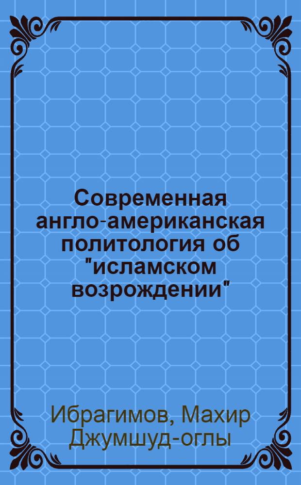 Современная англо-американская политология об "исламском возрождении" : Автореф. дис. на соиск. учен. степ. канд. филос. наук : (09.00.06)