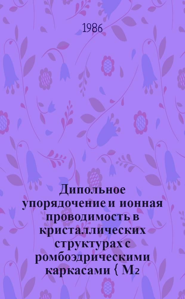 Дипольное упорядочение и ионная проводимость в кристаллических структурах с ромбоэдрическими каркасами {[М₂(ХО₄)₃]P⁻}₃∞ : Автореф. дис. на соиск. учен. степ. канд. физ.-мат. наук : (01.04.10)