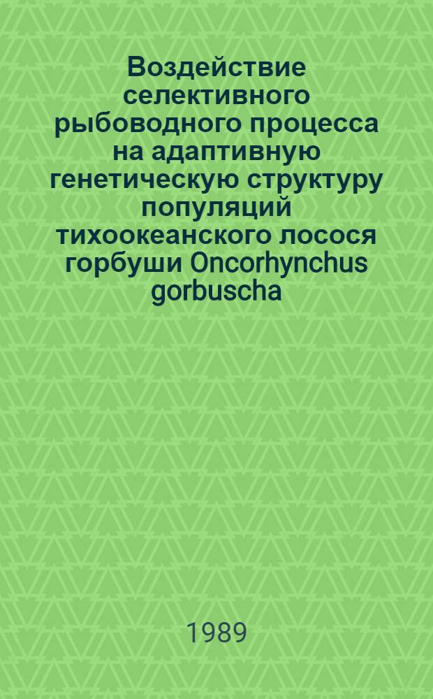 Воздействие селективного рыбоводного процесса на адаптивную генетическую структуру популяций тихоокеанского лосося горбуши Oncorhynchus gorbuscha (Walb.) : Автореф. дис. на соиск. учен. степ. канд. биол. наук : (03.00.15)