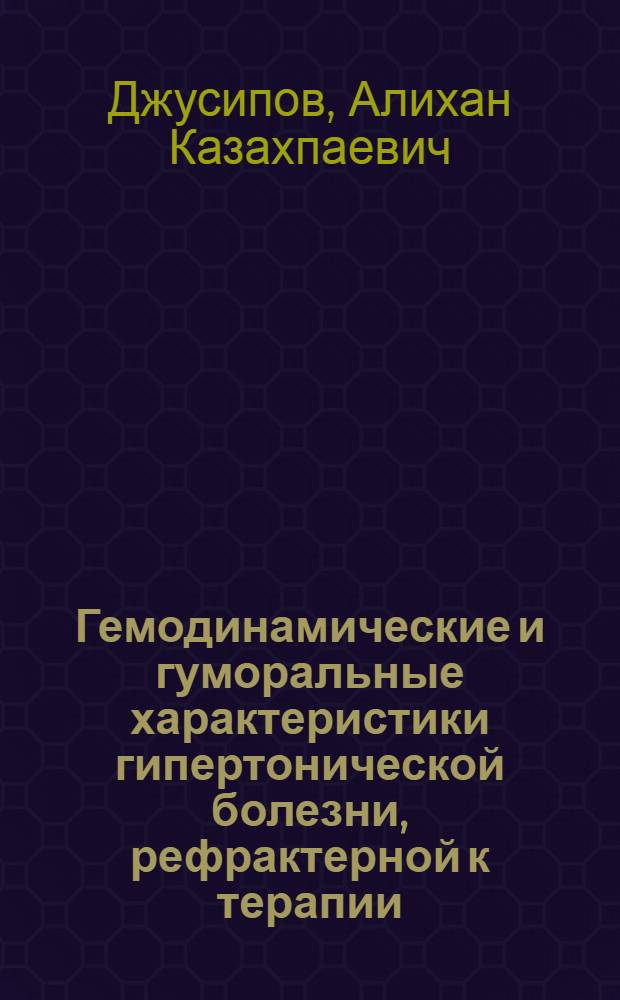 Гемодинамические и гуморальные характеристики гипертонической болезни, рефрактерной к терапии, и лечение ее простеноном : Автореф. дис. на соиск. учен. степ. д-ра мед. наук : (14.00.06)