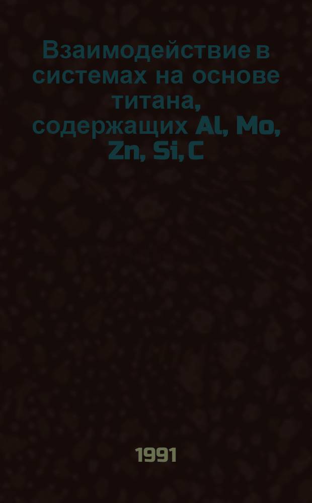 Взаимодействие в системах на основе титана, содержащих Al, Mo, Zn, Si, C : Автореф. дис. на соиск. учен. степ. канд. хим. наук : (02.00.01)