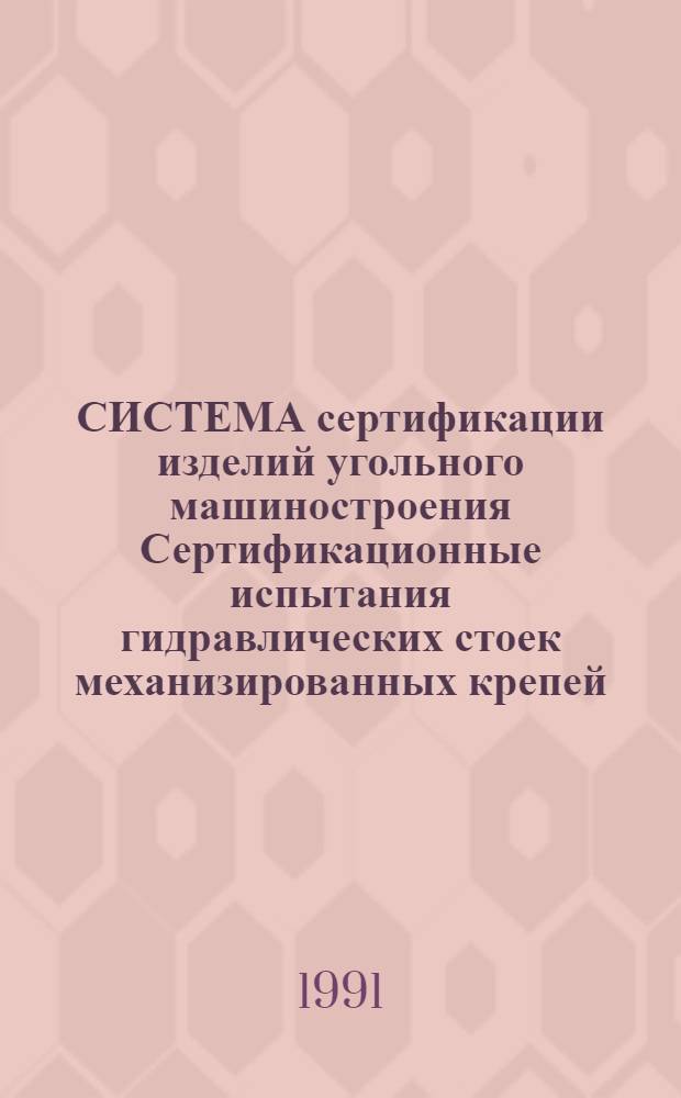 СИСТЕМА сертификации изделий угольного машиностроения Сертификационные испытания гидравлических стоек механизированных крепей : Типовая программа и методика
