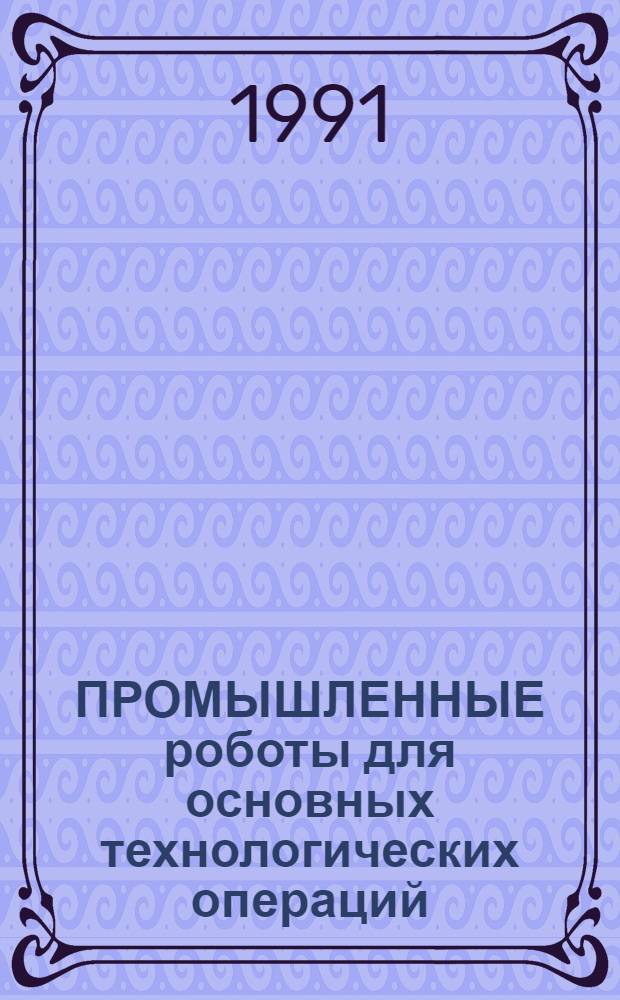ПРОМЫШЛЕННЫЕ роботы для основных технологических операций