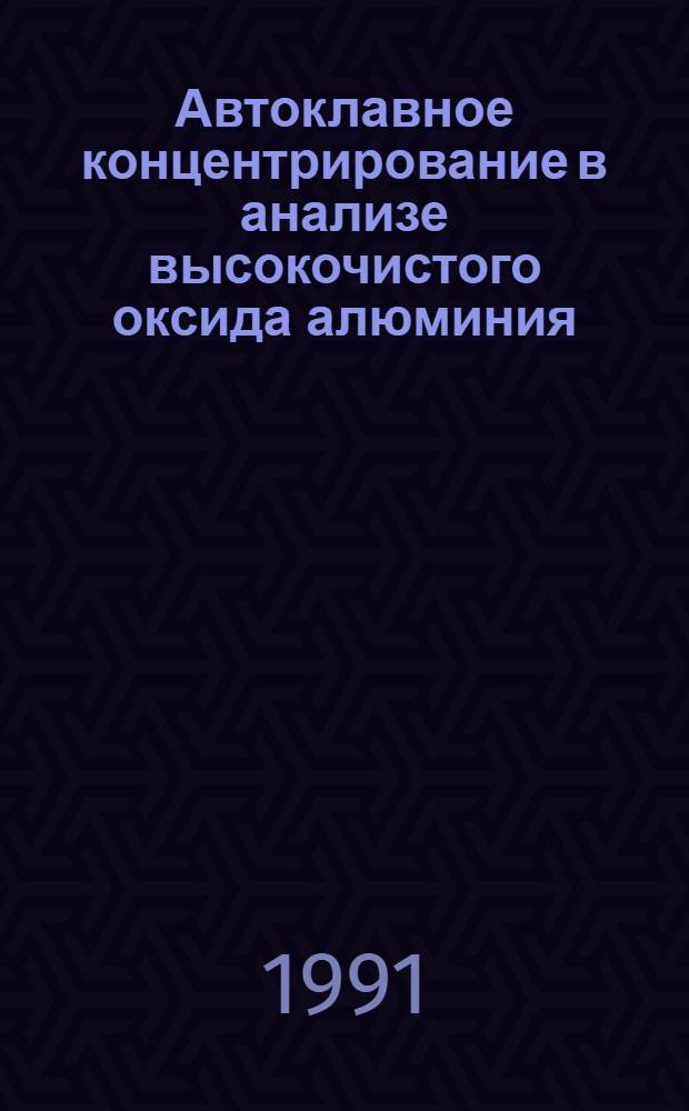 Автоклавное концентрирование в анализе высокочистого оксида алюминия : Автореф. дис. на соиск. учен. степ. канд. техн. наук : (02.00.02)