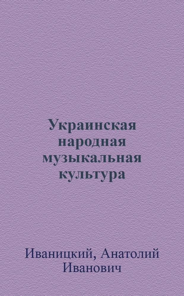 Украинская народная музыкальная культура : Дис. в форме науч. докл. на соиск. учен. степ. д-ра искусствоведения : (17.00.02)