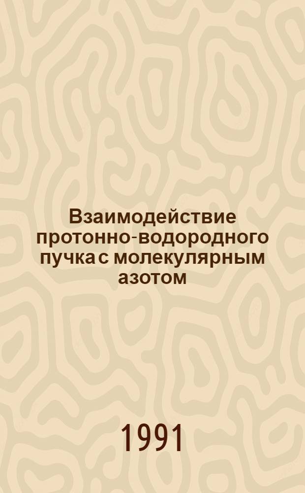 Взаимодействие протонно-водородного пучка с молекулярным азотом