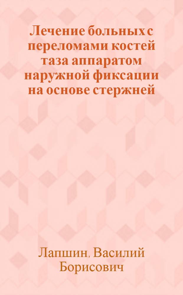 Лечение больных с переломами костей таза аппаратом наружной фиксации на основе стержней : Автореф. дис. на соиск. учен. степ. канд. мед. наук : (14.00.22)
