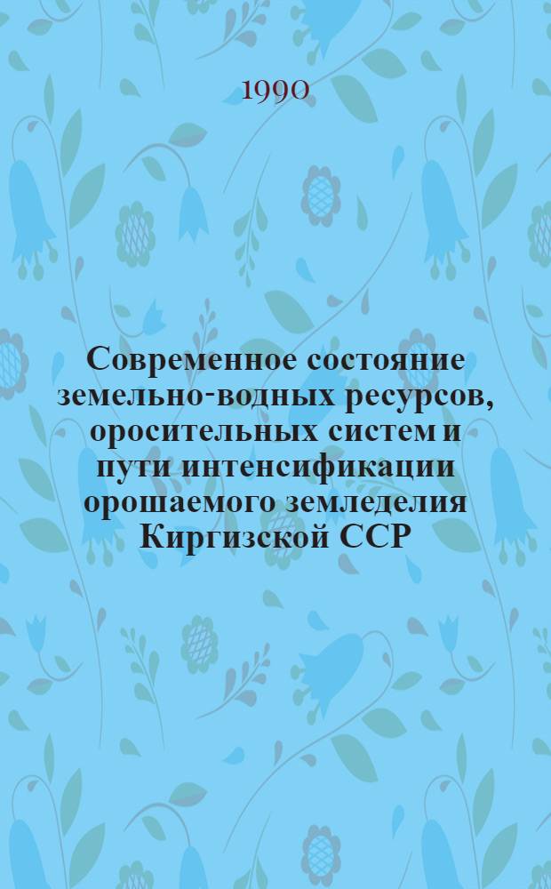 Современное состояние земельно-водных ресурсов, оросительных систем и пути интенсификации орошаемого земледелия Киргизской ССР. Ч. 3 : Научно-технический прогресс в мелиорации, прогноз развития орошаемого земледелия в Киргизской ССР до 2015 г., экологические проблемы и природоохранные мероприятия