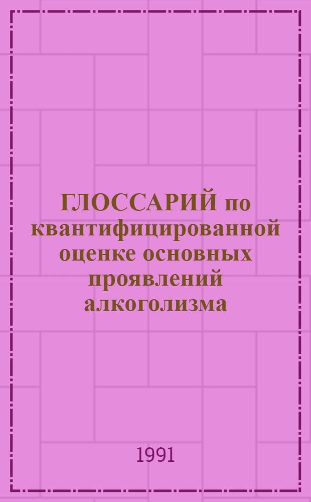 ГЛОССАРИЙ по квантифицированной оценке основных проявлений алкоголизма : Метод. пособие