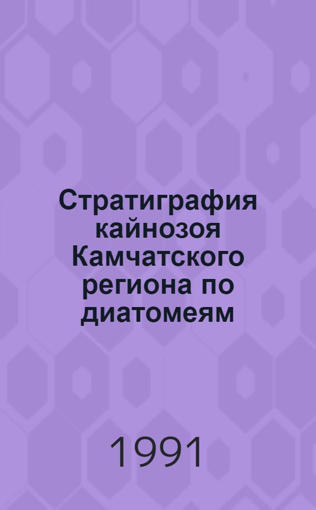 Стратиграфия кайнозоя Камчатского региона по диатомеям (олигоценовый и пограничный плиоцен-четвертичный уровни) : Автореф. дис. на соиск. учен. степ. канд. геол.-минерал. наук : (04.00.01; 04.00.09)