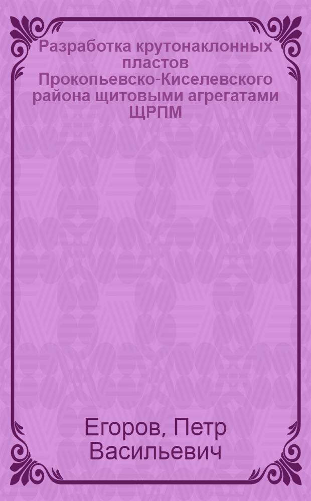 Разработка крутонаклонных пластов Прокопьевско-Киселевского района щитовыми агрегатами ЩРПМ : Учеб. пособие