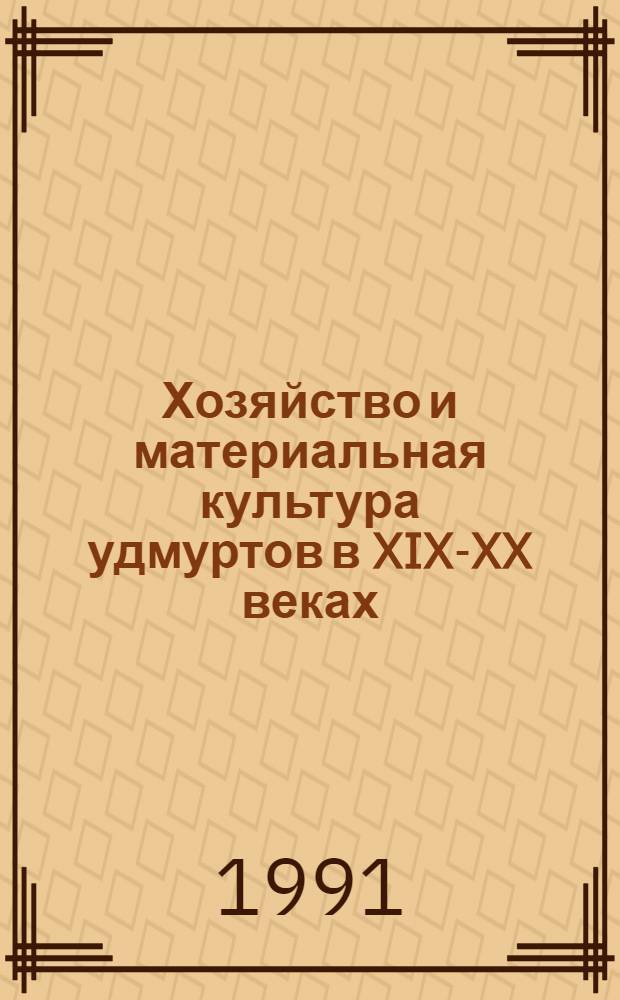 Хозяйство и материальная культура удмуртов в XIX-XX веках : Сб. ст