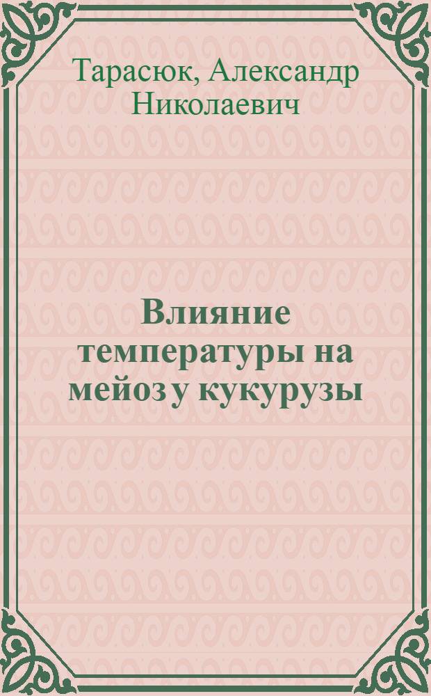 Влияние температуры на мейоз у кукурузы : Автореф. дис. на соиск. учен. степ. канд. биол. наук : (03.00.15)