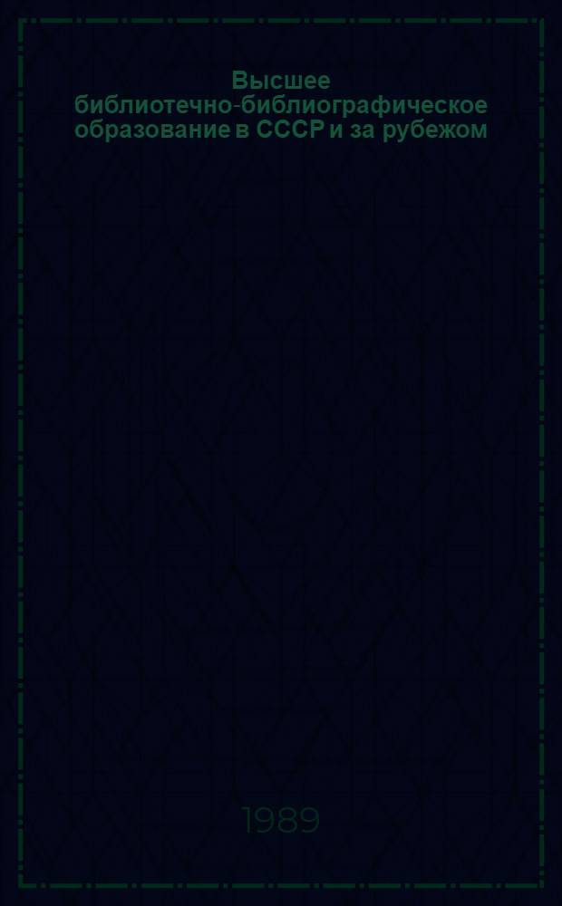 Высшее библиотечно-библиографическое образование в СССР и за рубежом : Библиогр. указ. лит. на рус. и др. яз. народов СССР за 1946-1988 гг. Ч. 3