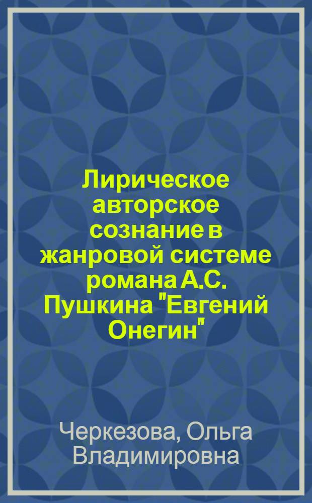Лирическое авторское сознание в жанровой системе романа А.С. Пушкина "Евгений Онегин" : Автореф. дис. на соиск. учен. степ. канд. филол. наук : (10.01.01)