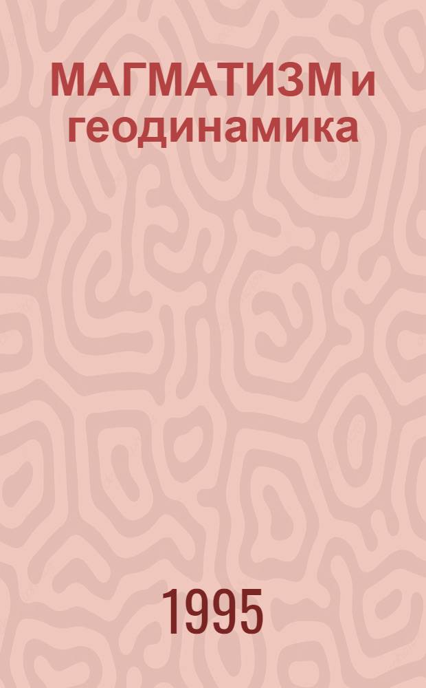 МАГМАТИЗМ и геодинамика : Материалы 1-го Всерос. петрограф. совещ. Кн. 2 : Формации и серии магматических и метафорических пород