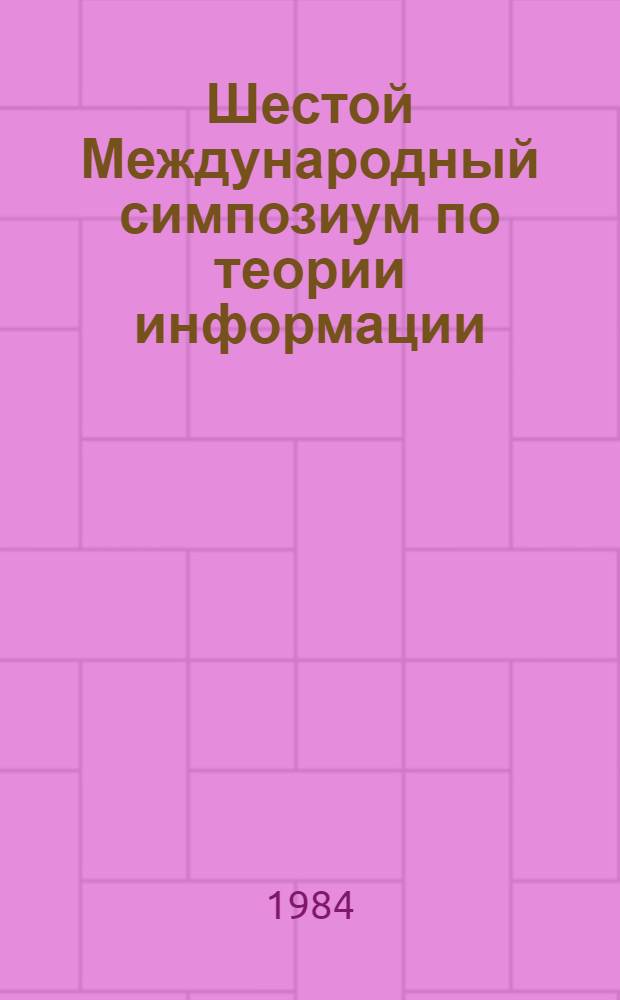 Шестой Международный симпозиум по теории информации : Тез. докл. Ч. 2 : Кодирование источников; теоретико-информационные аспекты кодирования изображений и речи. Корректирующие коды