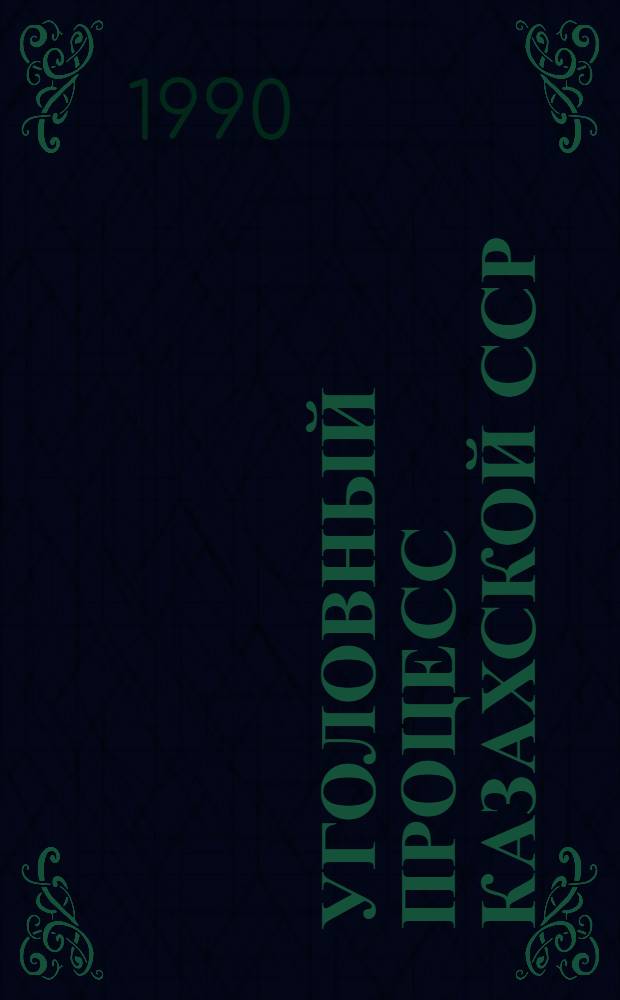 Уголовный процесс Казахской ССР : [Учеб. пособие для юрид. вузов В 2 ч. Ч. 1 : Общая