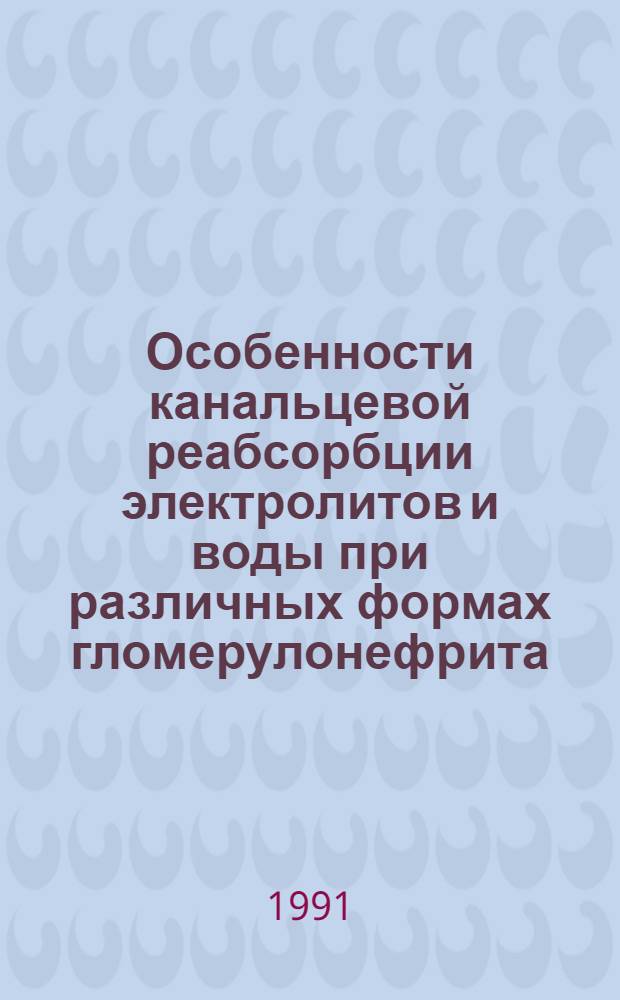 Особенности канальцевой реабсорбции электролитов и воды при различных формах гломерулонефрита. Клинико-морфологические сопоставления : Автореф. дис. на соиск учен. степ. канд. мед. наук : (14.00.05)