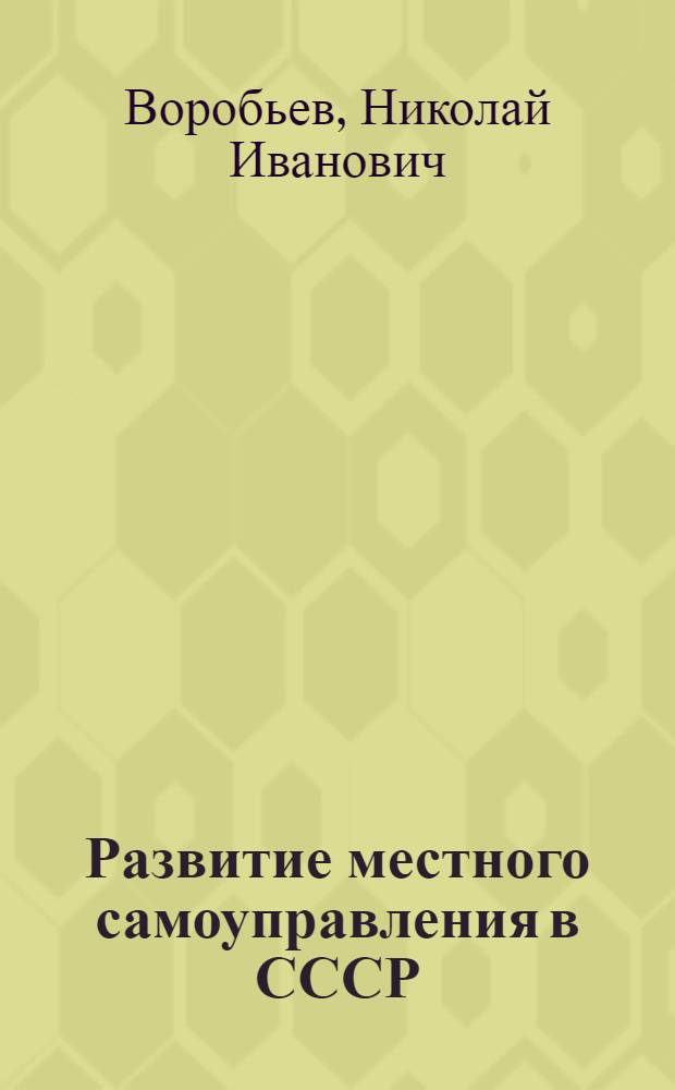 Развитие местного самоуправления в СССР : Автореф. дис. на соиск. учен. степ. канд. юрид. наук : (12.00.02)
