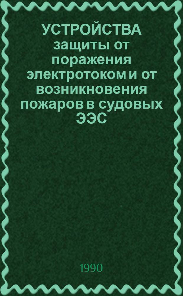 УСТРОЙСТВА защиты от поражения электротоком и от возникновения пожаров в судовых ЭЭС : [Сб. ст. Ч. 2