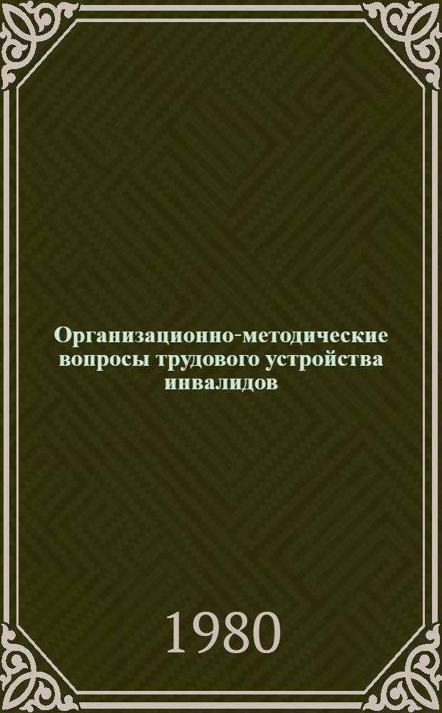 Организационно-методические вопросы трудового устройства инвалидов