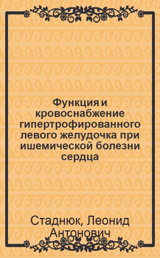 Функция и кровоснабжение гипертрофированного левого желудочка при ишемической болезни сердца : Автореф. дис. на соиск. учен. степ. д-ра мед. наук : (14.00.06)