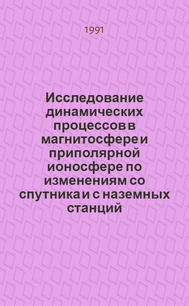 Исследование динамических процессов в магнитосфере и приполярной ионосфере по изменениям со спутника и с наземных станций : Автореф. дис. на соиск. учен. степ. канд. физ.-мат. наук : (01.03.03)