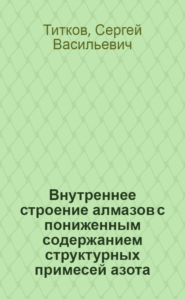 Внутреннее строение алмазов с пониженным содержанием структурных примесей азота : Автореф. дис. на соиск. учен. степ. канд. геол.-минерал. наук : (04.00.20)