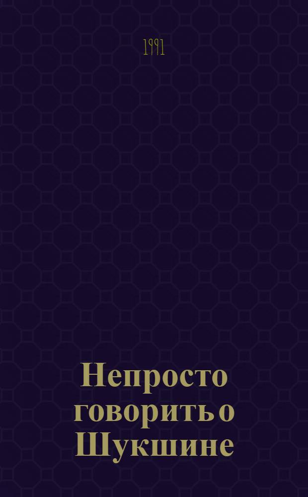 Непросто говорить о Шукшине : Лирич. венок поэтов России