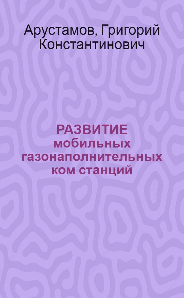 РАЗВИТИЕ мобильных газонаполнительных ком станций