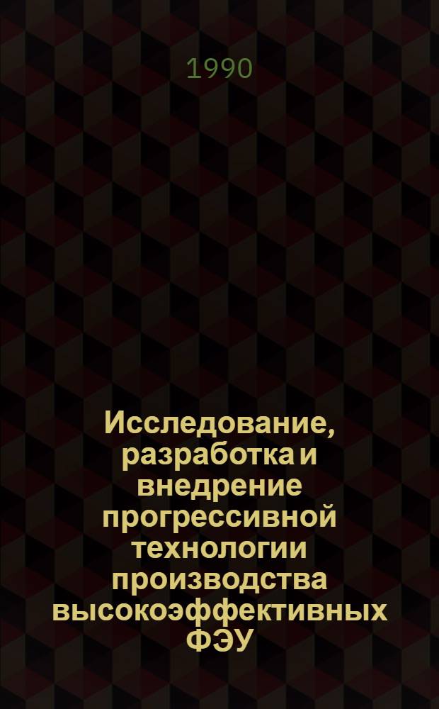 Исследование, разработка и внедрение прогрессивной технологии производства высокоэффективных ФЭУ : Дис. в форме докл. на соиск. учен. степ. к. т. н