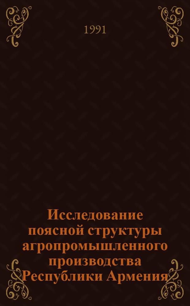 Исследование поясной структуры агропромышленного производства Республики Армения : Автореф. дис. на соиск. учен. степ. д-ра геогр. наук : (11.00.02)