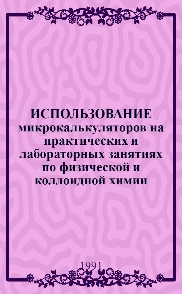 ИСПОЛЬЗОВАНИЕ микрокалькуляторов на практических и лабораторных занятиях по физической и коллоидной химии : Метод. указания для преподавателей техникумов