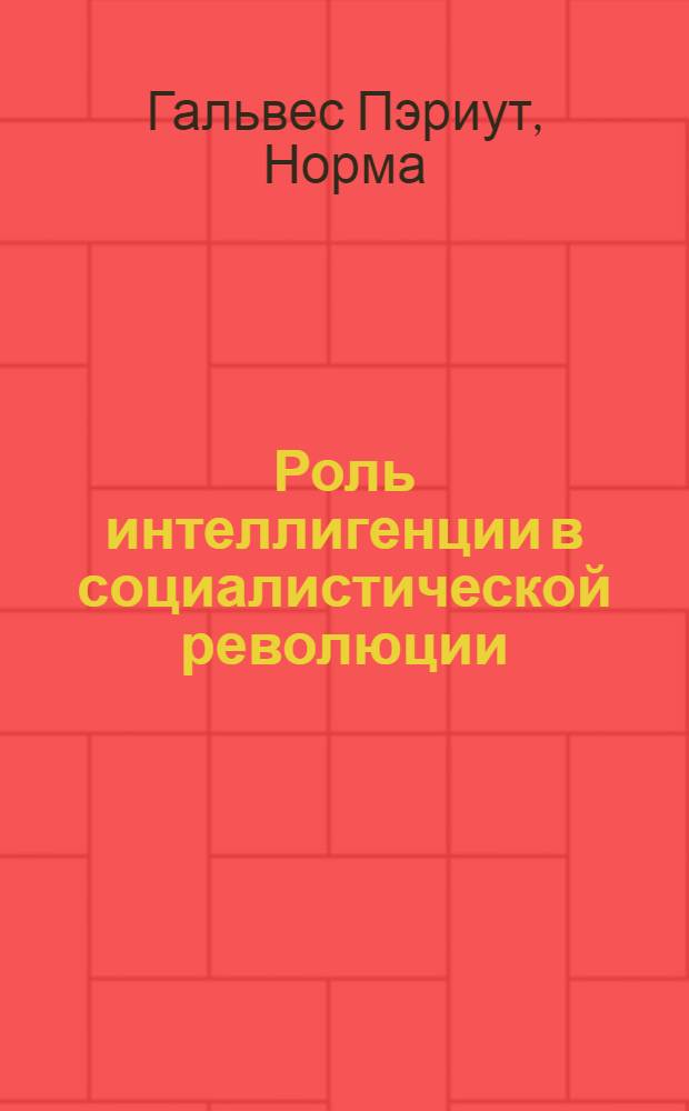 Роль интеллигенции в социалистической революции : (Опыт Кубы) : Автореф. дис. на соиск. учен. степ. канд. филос. наук : (09.00.02)