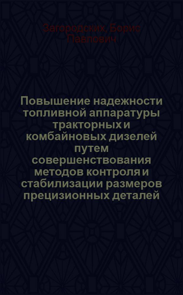 Повышение надежности топливной аппаратуры тракторных и комбайновых дизелей путем совершенствования методов контроля и стабилизации размеров прецизионных деталей : Автореф. дис. на соиск. учен. степ. д-ра техн. наук : (05.20.03)