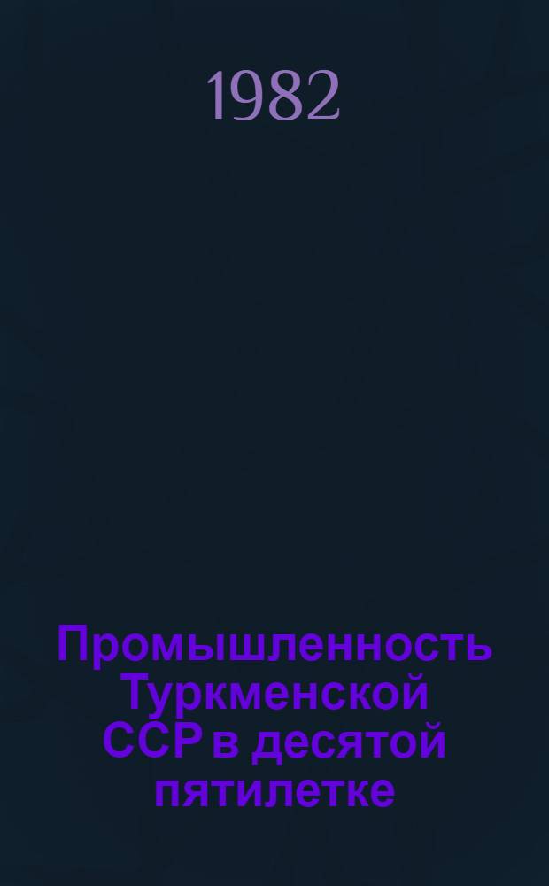 Промышленность Туркменской ССР в десятой пятилетке : Стат. сб