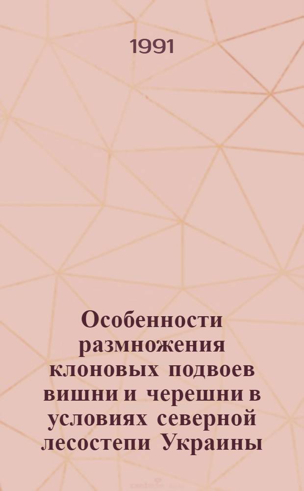 Особенности размножения клоновых подвоев вишни и черешни в условиях северной лесостепи Украины : Автореф. дис. на соиск. учен. степ. канд. с.-х. наук : (06.01.07)