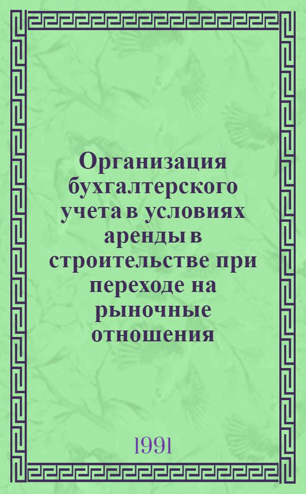 Организация бухгалтерского учета в условиях аренды в строительстве при переходе на рыночные отношения : Автореф. дис. на соиск. учен. степ. канд. экон. наук : (08.00.12)