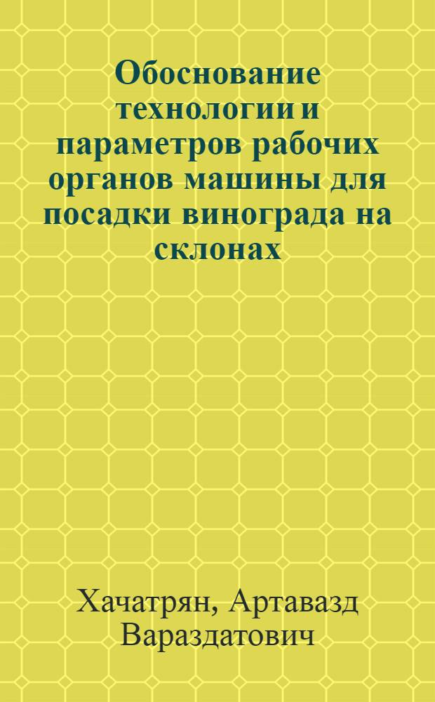 Обоснование технологии и параметров рабочих органов машины для посадки винограда на склонах : Автореф. дис. на соиск. учен. степ. канд. техн. наук : (05.20.01)