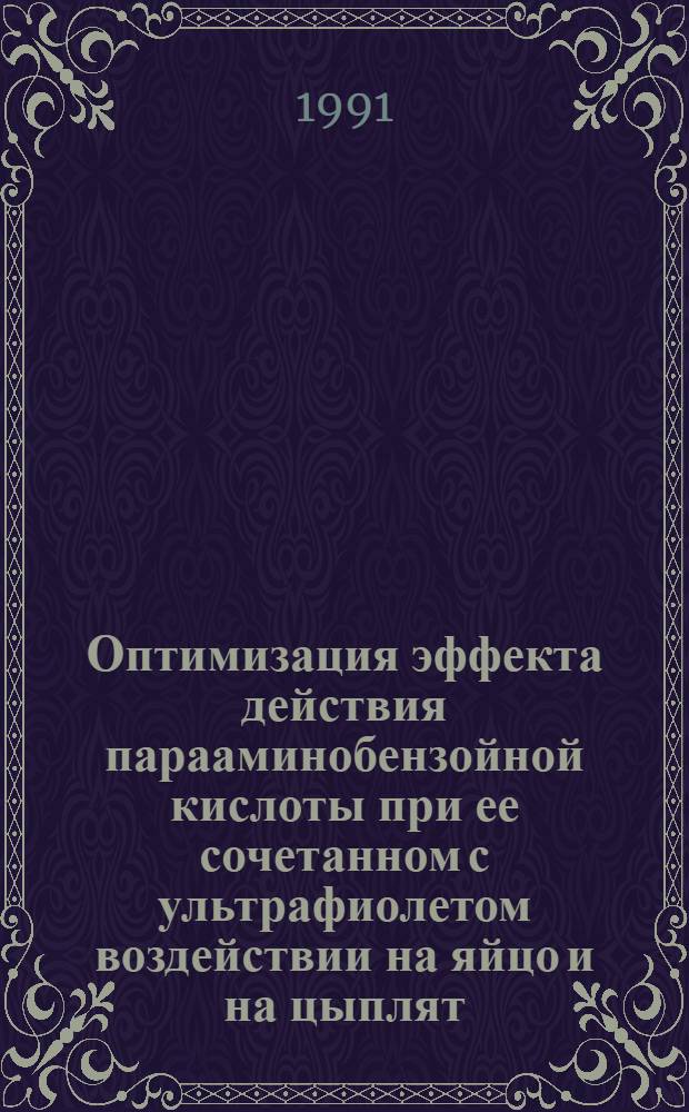 Оптимизация эффекта действия парааминобензойной кислоты при ее сочетанном с ультрафиолетом воздействии на яйцо и на цыплят : Автореф. дис. на соиск. учен. степ. канд. с.-х. наук : (06.02.01)